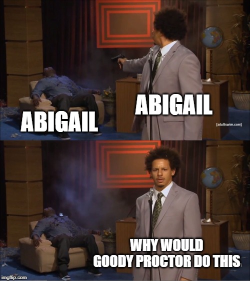 Who Killed Hannibal Meme | ABIGAIL; ABIGAIL; WHY WOULD GOODY PROCTOR DO THIS | image tagged in memes,who killed hannibal | made w/ Imgflip meme maker