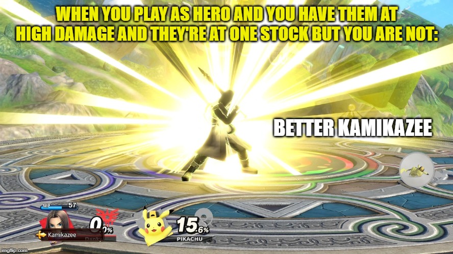 kamikazee! | WHEN YOU PLAY AS HERO AND YOU HAVE THEM AT HIGH DAMAGE AND THEY'RE AT ONE STOCK BUT YOU ARE NOT:; BETTER KAMIKAZEE | image tagged in better kamikazee | made w/ Imgflip meme maker
