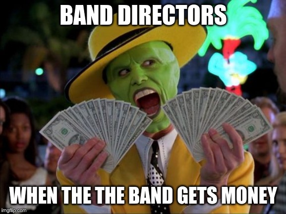 Money Money Meme | BAND DIRECTORS; WHEN THE THE BAND GETS MONEY | image tagged in memes,money money | made w/ Imgflip meme maker