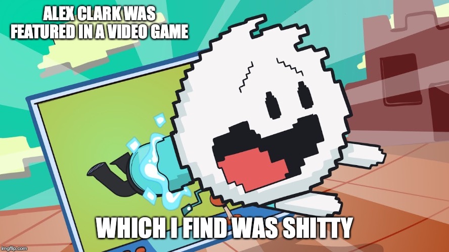 Alex Clark in a Video Game | ALEX CLARK WAS FEATURED IN A VIDEO GAME; WHICH I FIND WAS SHITTY | image tagged in alex clark,youtube,memes,video game | made w/ Imgflip meme maker