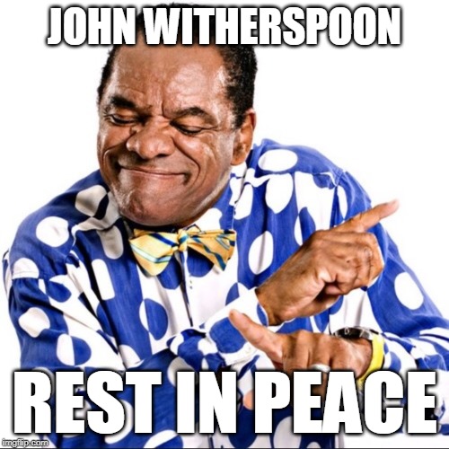 John Witherspoon | JOHN WITHERSPOON; REST IN PEACE | image tagged in john witherspoon | made w/ Imgflip meme maker
