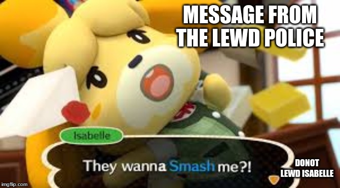 MESSAGE FROM THE LEWD POLICE; DONOT LEWD ISABELLE | made w/ Imgflip meme maker