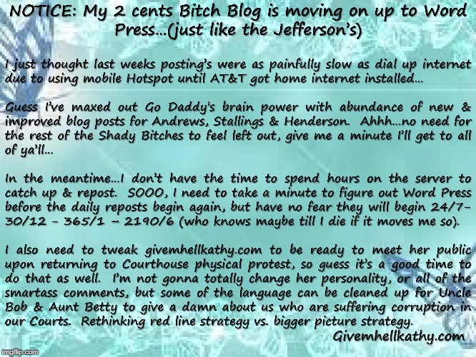 My 2 Cents Bitch Blog is moving on up to WordPress. 
 givemhellkathy.com | image tagged in oklahoma,court,corruption,judge,supreme court,tyranny | made w/ Imgflip meme maker