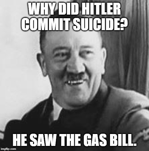 Expensive Huh? | WHY DID HITLER COMMIT SUICIDE? HE SAW THE GAS BILL. | image tagged in bad joke hitler | made w/ Imgflip meme maker