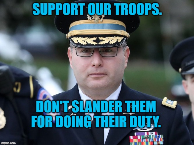 Alexander Vindman | SUPPORT OUR TROOPS. DON'T SLANDER THEM FOR DOING THEIR DUTY. | image tagged in politics | made w/ Imgflip meme maker