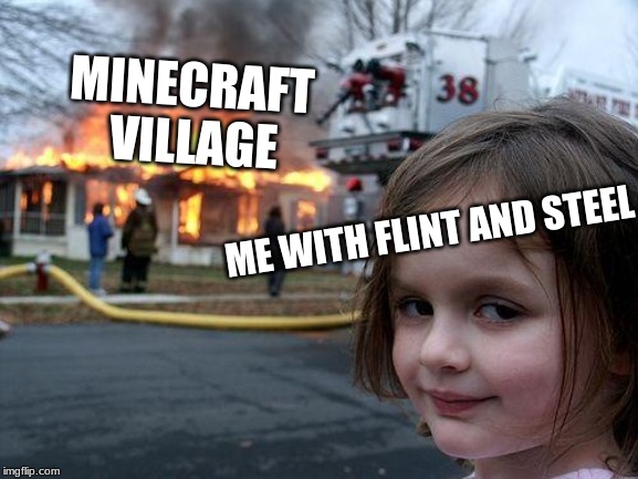 Disaster Girl Meme | MINECRAFT 
VILLAGE; ME WITH FLINT AND STEEL | image tagged in memes,disaster girl | made w/ Imgflip meme maker