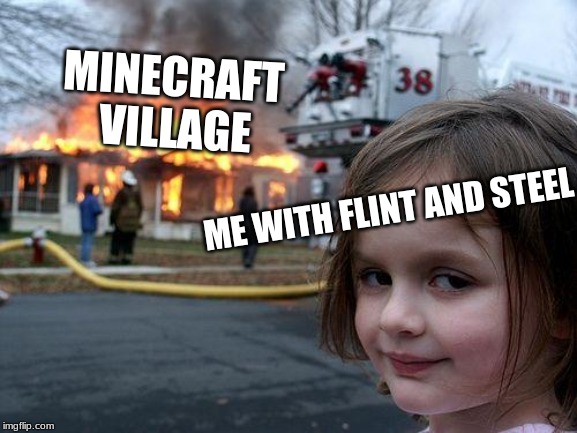 Disaster Girl | MINECRAFT 
VILLAGE; ME WITH FLINT AND STEEL | image tagged in memes,disaster girl | made w/ Imgflip meme maker