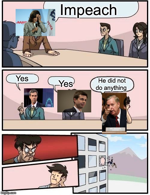 Boardroom Meeting Suggestion | Impeach; Yes; He did not do anything; Yes | image tagged in memes,boardroom meeting suggestion | made w/ Imgflip meme maker