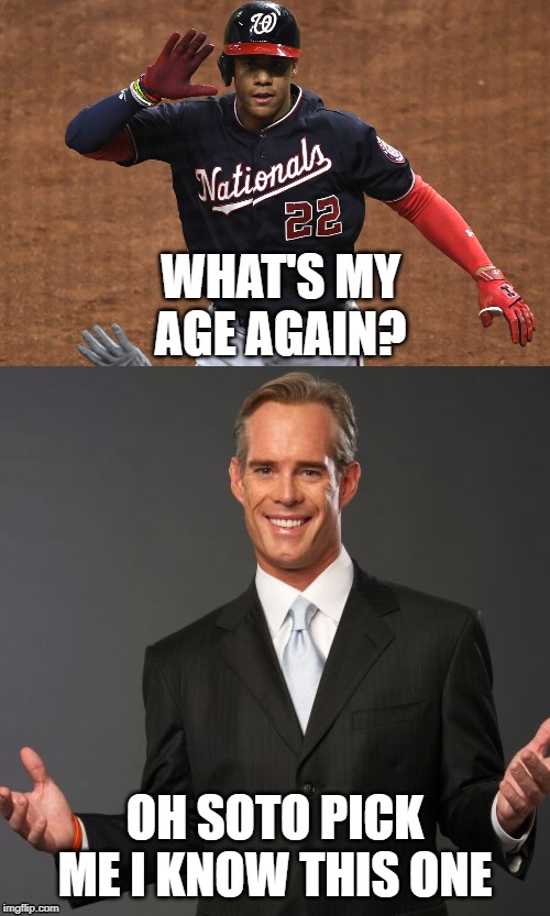 What's my age again?-Soto | WHAT'S MY AGE AGAIN? OH SOTO PICK ME I KNOW THIS ONE | image tagged in joe buck,soto,world series,baseball,nationals,21 | made w/ Imgflip meme maker