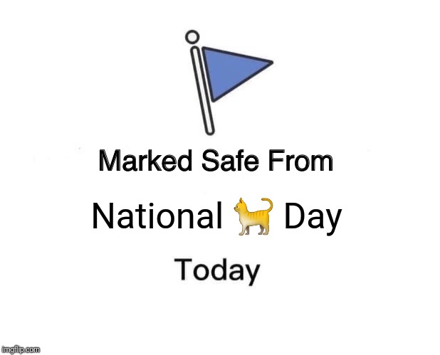 Marked Safe From | National 🐈 Day | image tagged in memes,marked safe from | made w/ Imgflip meme maker