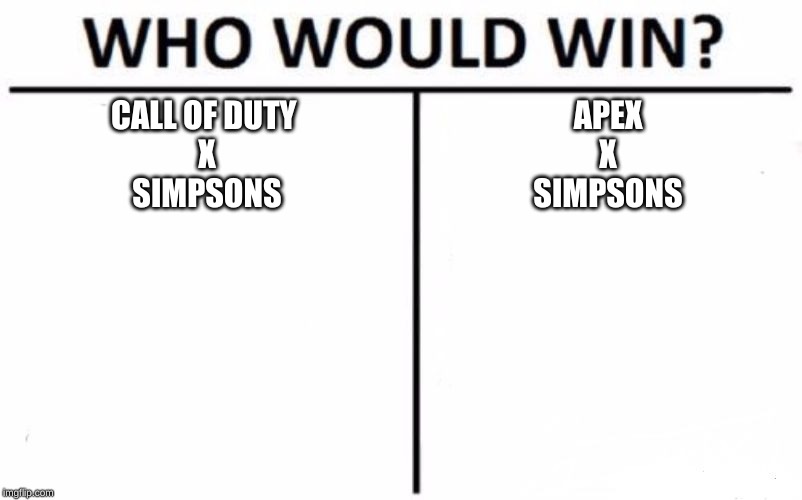 Who Would Win? | CALL OF DUTY 
X
SIMPSONS; APEX
X
SIMPSONS | image tagged in memes,who would win | made w/ Imgflip meme maker