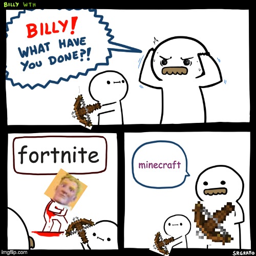 Billy, What Have You Done | fortnite; minecraft | image tagged in billy what have you done | made w/ Imgflip meme maker