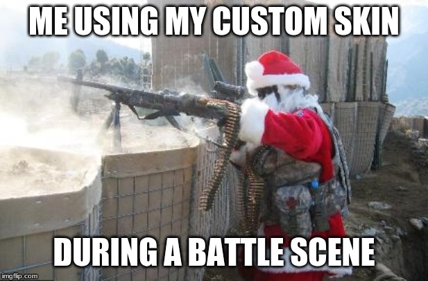 Hohoho | ME USING MY CUSTOM SKIN; DURING A BATTLE SCENE | image tagged in memes,hohoho | made w/ Imgflip meme maker