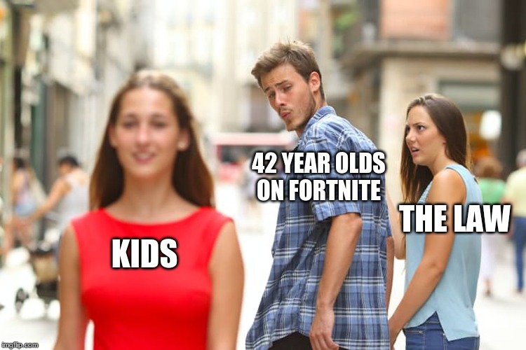 Distracted Boyfriend | 42 YEAR OLDS ON FORTNITE; THE LAW; KIDS | image tagged in memes,distracted boyfriend | made w/ Imgflip meme maker