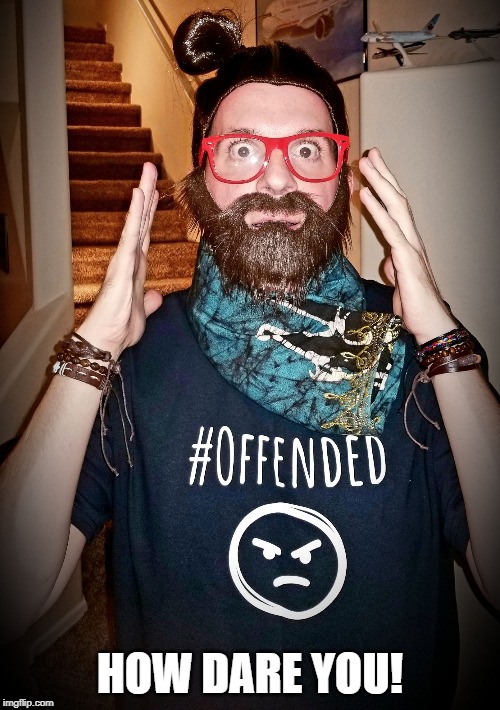 #Offended | HOW DARE YOU! | image tagged in offended,outrage,triggered,how dare you | made w/ Imgflip meme maker