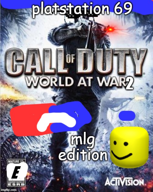 Call of Duty | platstation 69; 2; mlg edition; E | image tagged in call of duty | made w/ Imgflip meme maker