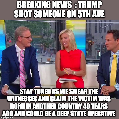 they really can spin it! | BREAKING NEWS  : TRUMP SHOT SOMEONE ON 5TH AVE; STAY TUNED AS WE SMEAR THE WITNESSES AND CLAIM THE VICTIM WAS BORN IN ANOTHER COUNTRY 40 YEARS AGO AND COULD BE A DEEP STATE OPERATIVE | image tagged in fox news is fake news,fox news alert,donald trump is an orangutan | made w/ Imgflip meme maker