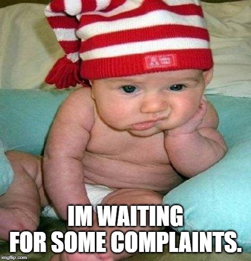 waiting for an update | IM WAITING FOR SOME COMPLAINTS. | image tagged in waiting for an update | made w/ Imgflip meme maker