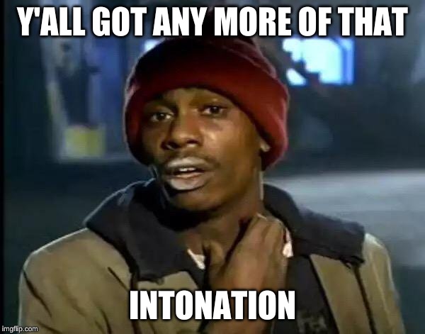 Y'all Got Any More Of That Meme |  Y'ALL GOT ANY MORE OF THAT; INTONATION | image tagged in memes,y'all got any more of that | made w/ Imgflip meme maker