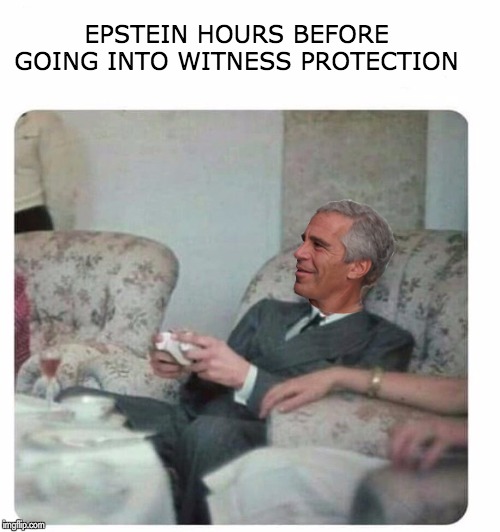 EPSTEIN HOURS BEFORE GOING INTO WITNESS PROTECTION | image tagged in jeffrey epstein,memes,current events,breaking news | made w/ Imgflip meme maker