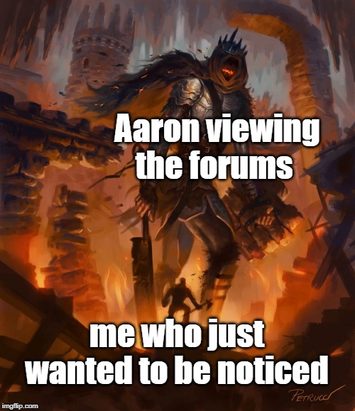 Yhorm the Giant | Aaron viewing the forums; me who just wanted to be noticed | image tagged in yhorm the giant | made w/ Imgflip meme maker