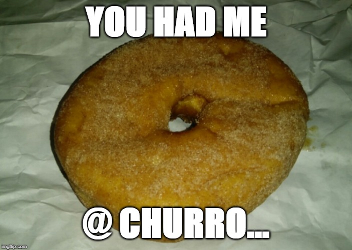 You Had Me @ Churro | YOU HAD ME; @ CHURRO... | image tagged in you had me  churro | made w/ Imgflip meme maker