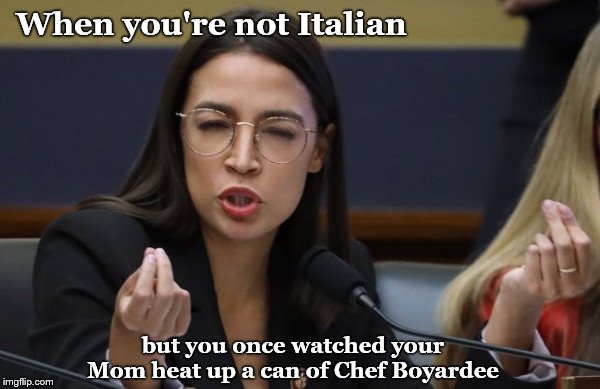 AOC thinks she's Italian | When you're not Italian; but you once watched your Mom heat up a can of Chef Boyardee | image tagged in aoc thinks she's italian,alexandria ocasio-cortez,italian hand gestures,silly | made w/ Imgflip meme maker