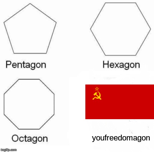 Pentagon Hexagon Octagon | youfreedomagon | image tagged in memes,pentagon hexagon octagon | made w/ Imgflip meme maker
