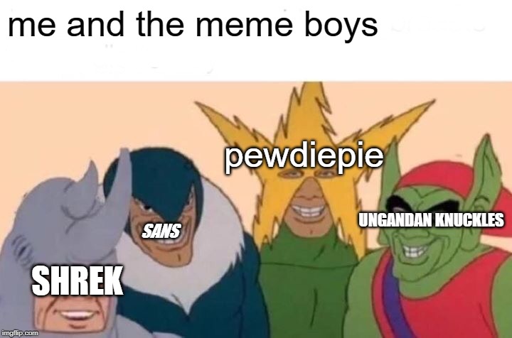 Me And The Boys | me and the meme boys; pewdiepie; SANS; UNGANDAN KNUCKLES; SHREK | image tagged in memes,me and the boys | made w/ Imgflip meme maker