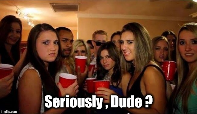 That's disgusting | Seriously , Dude ? | image tagged in that's disgusting | made w/ Imgflip meme maker