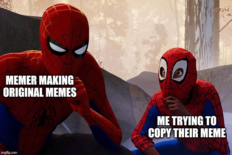 Learning from spiderman | MEMER MAKING ORIGINAL MEMES; ME TRYING TO COPY THEIR MEME | image tagged in learning from spiderman | made w/ Imgflip meme maker