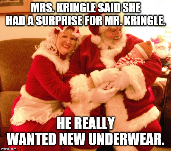 Merry Early Christmas! | MRS. KRINGLE SAID SHE HAD A SURPRISE FOR MR. KRINGLE. HE REALLY WANTED NEW UNDERWEAR. | image tagged in christmas | made w/ Imgflip meme maker