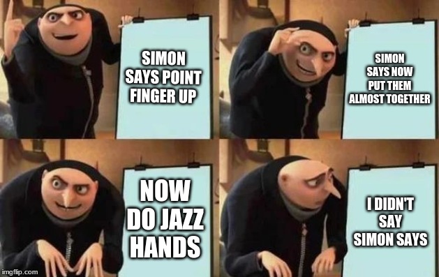 Gru's Plan Meme | SIMON SAYS POINT FINGER UP; SIMON SAYS NOW PUT THEM ALMOST TOGETHER; NOW DO JAZZ HANDS; I DIDN'T SAY SIMON SAYS | image tagged in gru's plan | made w/ Imgflip meme maker