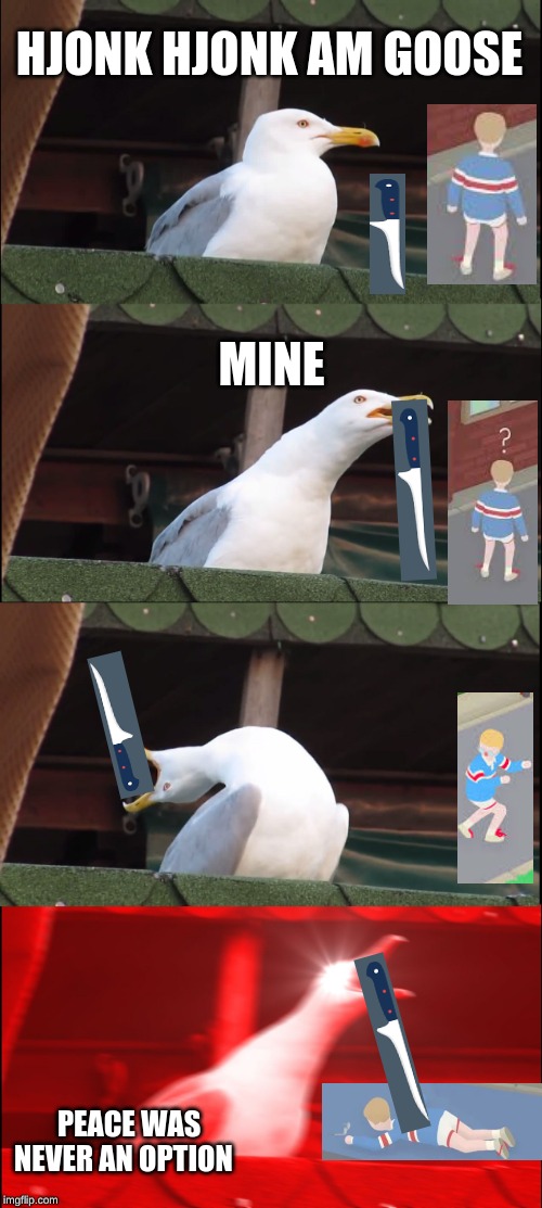 Inhaling Seagull | HJONK HJONK AM GOOSE; MINE; PEACE WAS NEVER AN OPTION | image tagged in memes,inhaling seagull | made w/ Imgflip meme maker