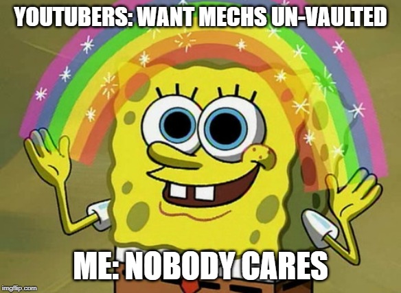 Imagination Spongebob | YOUTUBERS: WANT MECHS UN-VAULTED; ME: NOBODY CARES | image tagged in memes,imagination spongebob | made w/ Imgflip meme maker