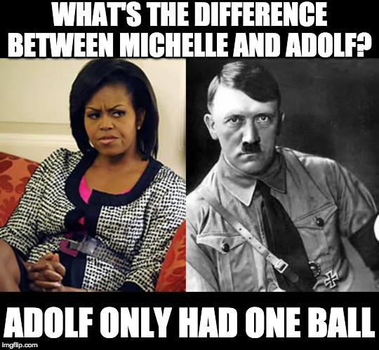 WHAT'S THE DIFFERENCE BETWEEN MICHELLE AND ADOLF? ADOLF ONLY HAD ONE BALL | image tagged in adolf hitler,michelle obama is not pleased | made w/ Imgflip meme maker