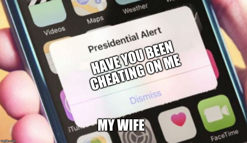 Presidential Alert Meme | HAVE YOU BEEN CHEATING ON ME; MY WIFE | image tagged in memes,presidential alert | made w/ Imgflip meme maker