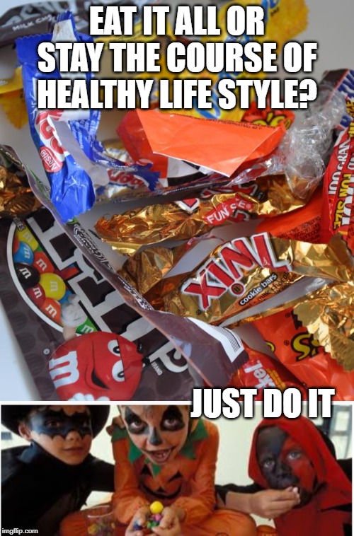 EAT IT ALL OR STAY THE COURSE OF HEALTHY LIFE STYLE? JUST DO IT | image tagged in candy stash | made w/ Imgflip meme maker