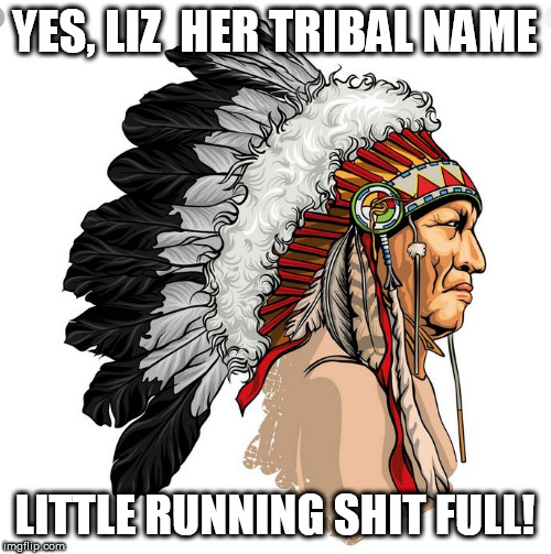 YES, LIZ  HER TRIBAL NAME LITTLE RUNNING SHIT FULL! | made w/ Imgflip meme maker