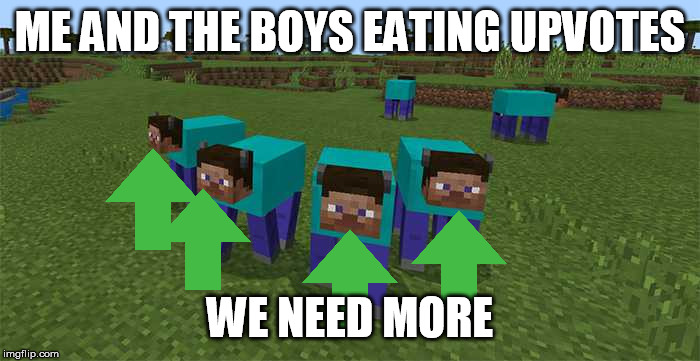 me and the boys | ME AND THE BOYS EATING UPVOTES; WE NEED MORE | image tagged in me and the boys,funny memes,fishing for upvotes | made w/ Imgflip meme maker