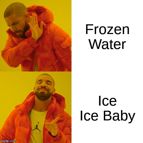Drake Hotline Bling Meme | Frozen Water; Ice Ice Baby | image tagged in memes,drake hotline bling | made w/ Imgflip meme maker