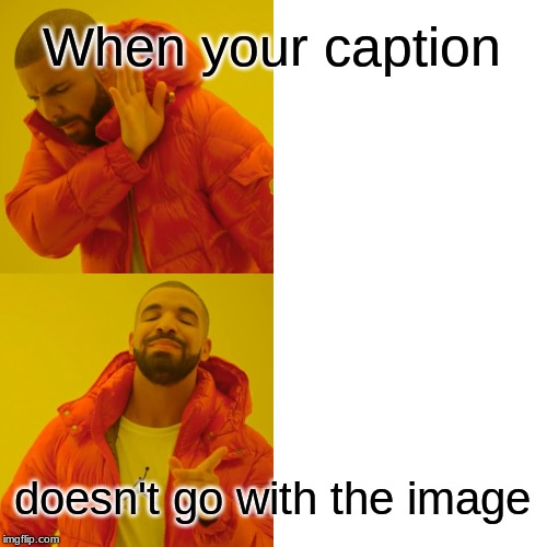 Drake Hotline Bling Meme | When your caption; doesn't go with the image | image tagged in memes,drake hotline bling | made w/ Imgflip meme maker