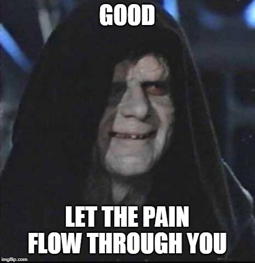 Sidious Error Meme | GOOD LET THE PAIN FLOW THROUGH YOU | image tagged in memes,sidious error | made w/ Imgflip meme maker