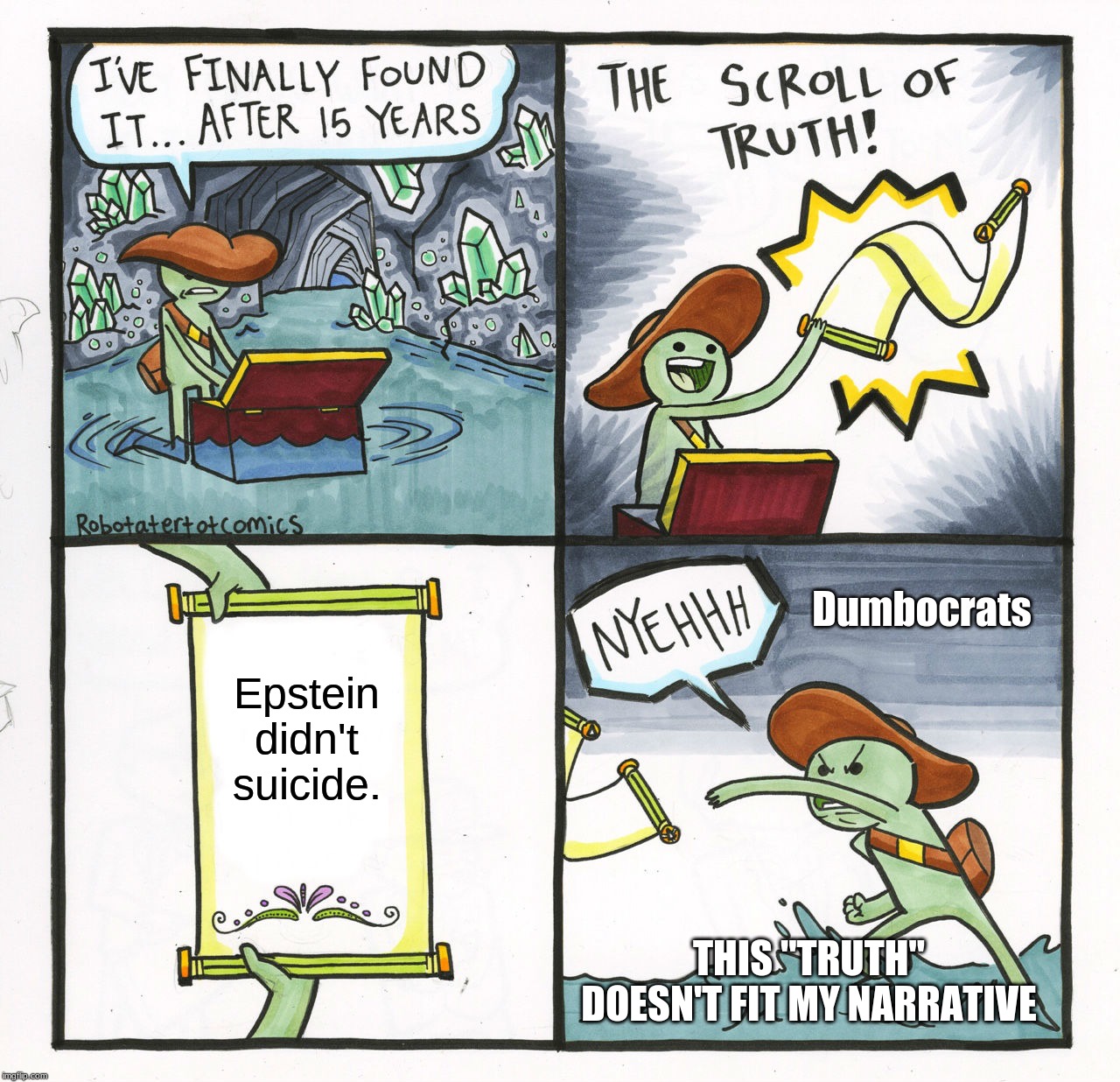 The Scroll Of Truth Meme | Dumbocrats; Epstein didn't suicide. THIS "TRUTH" DOESN'T FIT MY NARRATIVE | image tagged in the scroll of truth,epstein,suicide | made w/ Imgflip meme maker