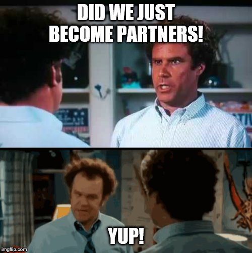 DID WE JUST BECOME PARTNERS! YUP! | image tagged in well ferrell,partner | made w/ Imgflip meme maker