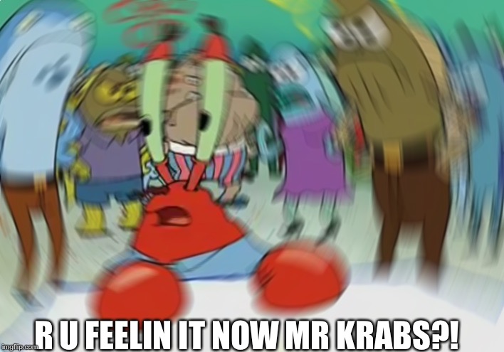 Mr Krabs Blur Meme | R U FEELIN IT NOW MR KRABS?! | image tagged in memes,mr krabs blur meme | made w/ Imgflip meme maker