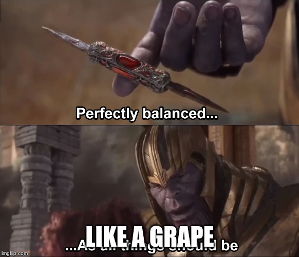 Thanos perfectly balanced as all things should be | LIKE A GRAPE | image tagged in thanos perfectly balanced as all things should be | made w/ Imgflip meme maker