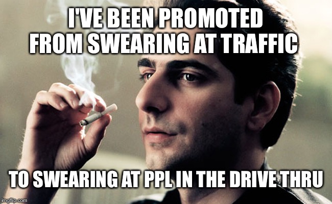 Yep | I'VE BEEN PROMOTED FROM SWEARING AT TRAFFIC; TO SWEARING AT PPL IN THE DRIVE THRU | image tagged in enoch moment | made w/ Imgflip meme maker