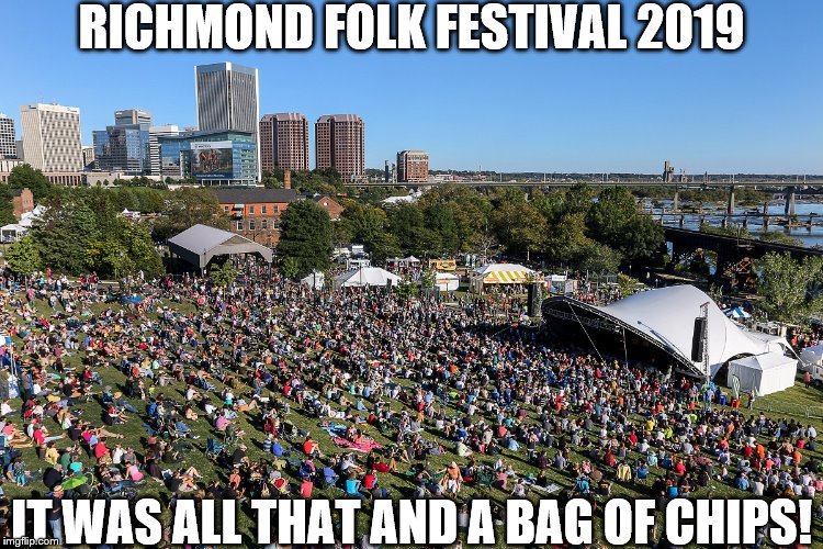 2019 Richmond Folk Festival @ Brown's Island 4 | RICHMOND FOLK FESTIVAL 2019; IT WAS ALL THAT AND A BAG OF CHIPS! | image tagged in 2019 richmond folk festival 4,diversity,multiculturalism,bands,music,food | made w/ Imgflip meme maker