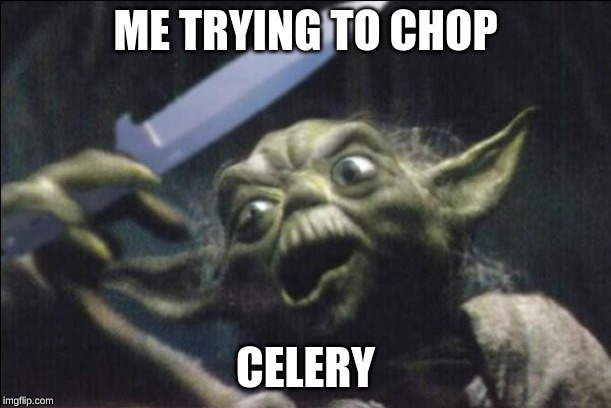 Yoda Knife | ME TRYING TO CHOP; CELERY | image tagged in yoda knife | made w/ Imgflip meme maker